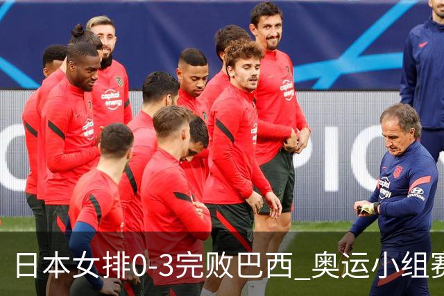 日本女排0-3完败巴西 奥运小组赛两连败出线告急